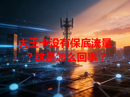 大王卡没有保底流量？这是怎么回事？