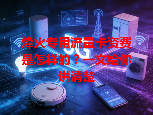 烽火专用流量卡资费是怎样的？一文给你讲清楚