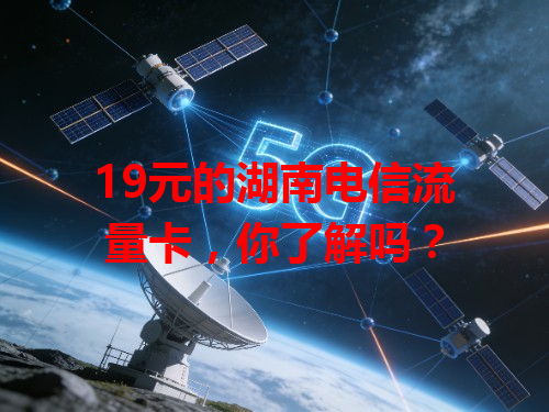 19元的湖南电信流量卡，你了解吗？