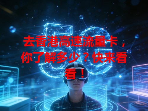 去香港高速流量卡,你了解多少?快来看看!