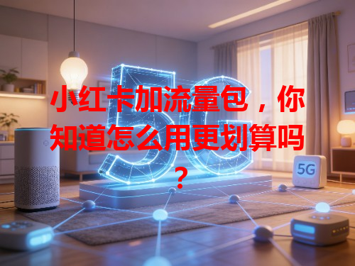 小红卡加流量包，你知道怎么用更划算吗？