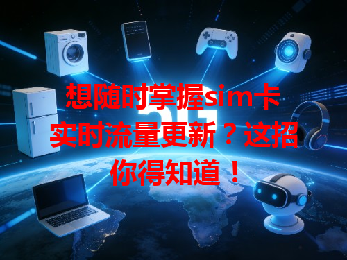 想随时掌握sim卡实时流量更新？这招你得知道！