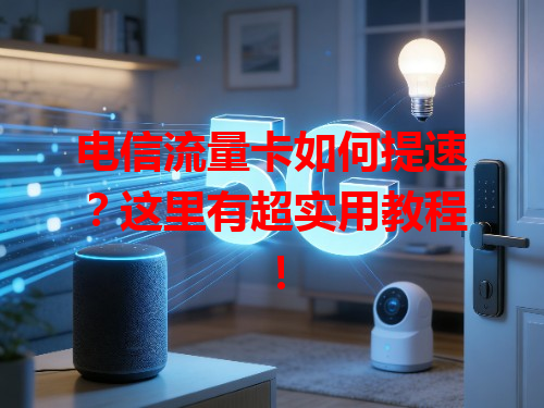 电信流量卡如何提速？这里有超实用教程！