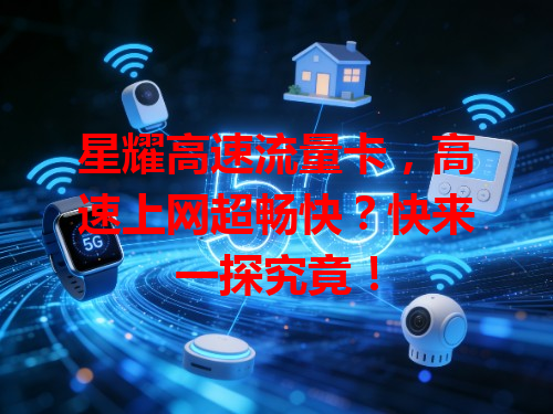 星耀高速流量卡，高速上网超畅快？快来一探究竟！