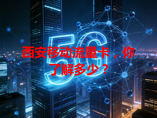 西安移动流量卡，你了解多少？
