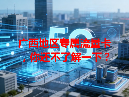 广西地区专属流量卡，你还不了解一下？