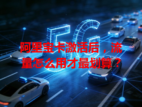 阿里宝卡激活后，流量怎么用才最划算？