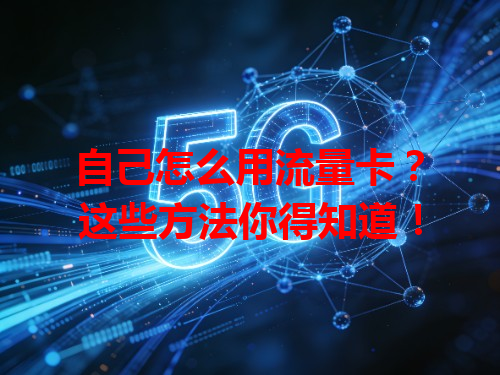 自己怎么用流量卡？这些方法你得知道！
