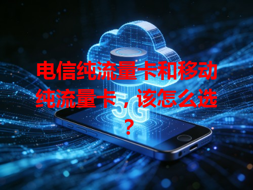 电信纯流量卡和移动纯流量卡，该怎么选？