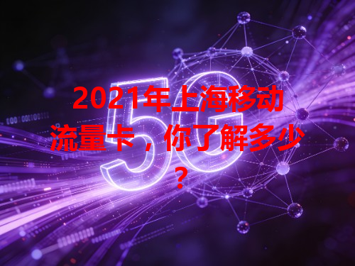 2021年上海移动流量卡，你了解多少？