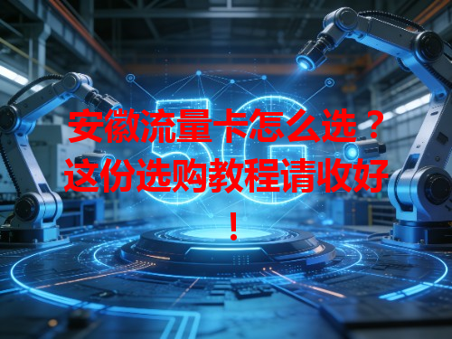 安徽流量卡怎么选？这份选购教程请收好！