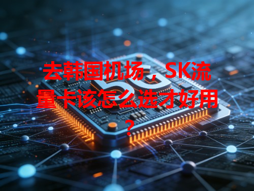 去韩国机场，SK流量卡该怎么选才好用？