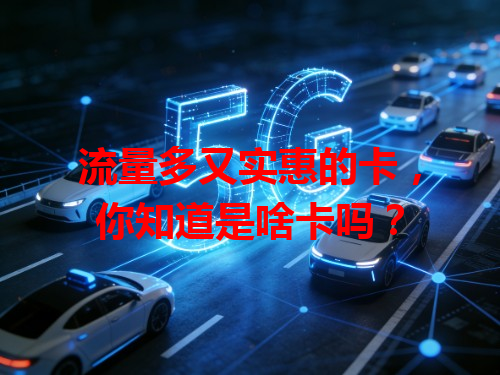 流量多又实惠的卡，你知道是啥卡吗？