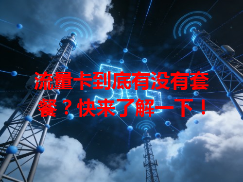 流量卡到底有没有套餐？快来了解一下！