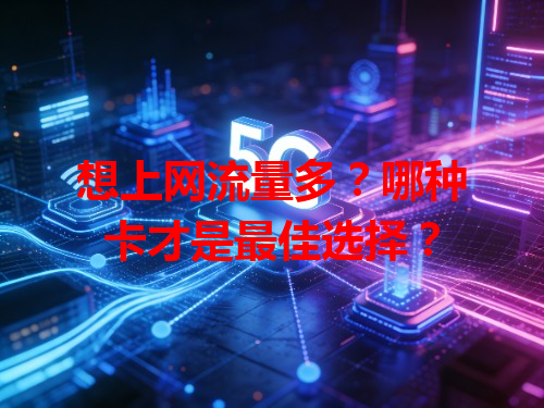 想上网流量多？哪种卡才是最佳选择？
