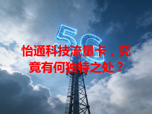 怡通科技流量卡，究竟有何独特之处？