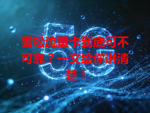 雪松流量卡到底可不可靠？一文给你讲清楚！