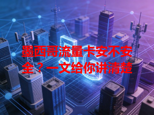 墨西哥流量卡安不安全？一文给你讲清楚