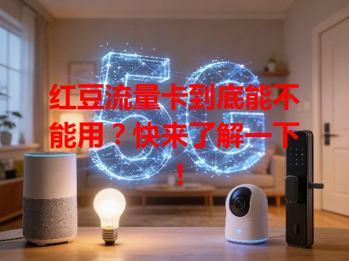 红豆流量卡到底能不能用？快来了解一下！