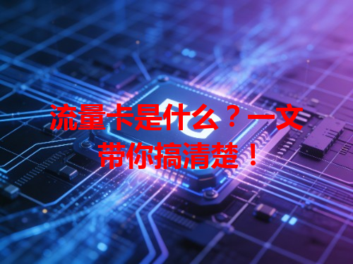 流量卡是什么？一文带你搞清楚！