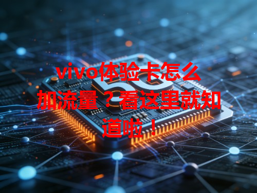 vivo体验卡怎么加流量？看这里就知道啦！