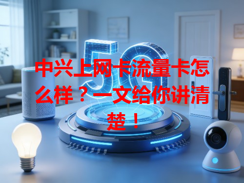 中兴上网卡流量卡怎么样？一文给你讲清楚！