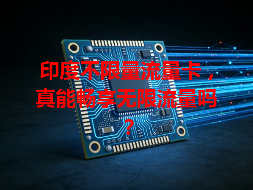 印度不限量流量卡，真能畅享无限流量吗？