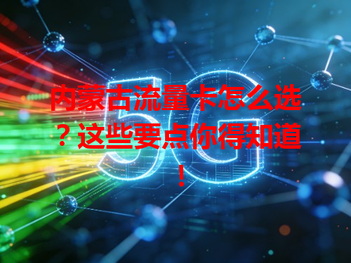 内蒙古流量卡怎么选？这些要点你得知道！