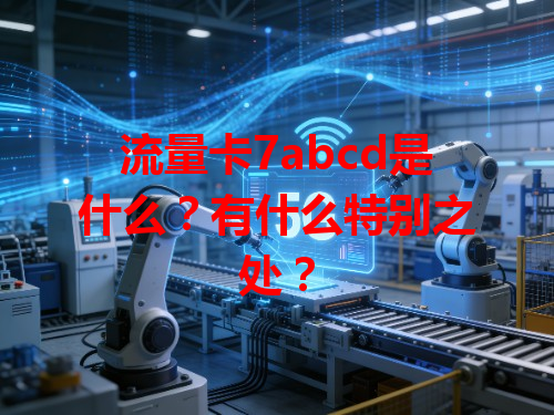 流量卡7abcd是什么？有什么特别之处？