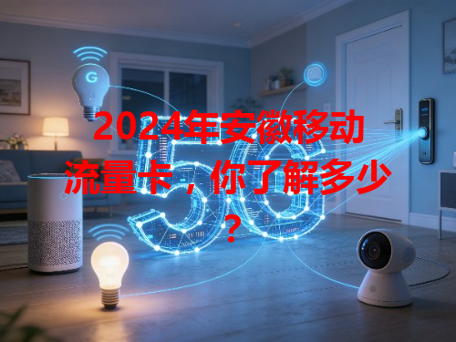 2024年安徽移动流量卡，你了解多少？