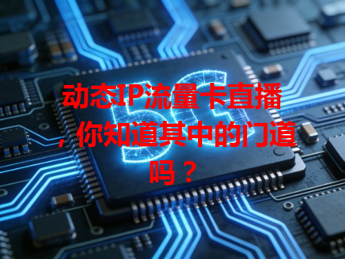 动态IP流量卡直播，你知道其中的门道吗？