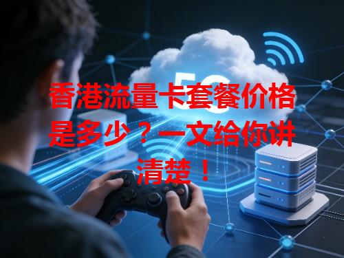 香港流量卡套餐价格是多少？一文给你讲清楚！