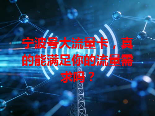 宁波号大流量卡，真的能满足你的流量需求吗？