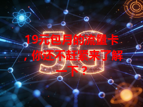 19元包月的流量卡，你还不赶紧来了解一下？