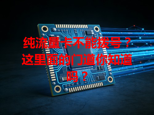 纯流量卡不能拨号？这里面的门道你知道吗？