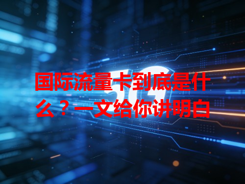 国际流量卡到底是什么？一文给你讲明白