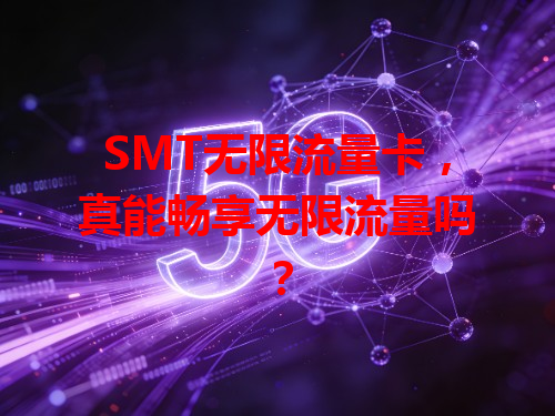 SMT无限流量卡,真能畅享无限流量吗?