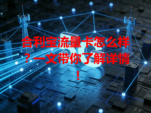 合利宝流量卡怎么样？一文带你了解详情！