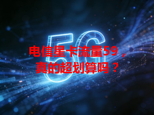 电信星卡流量59，真的超划算吗？