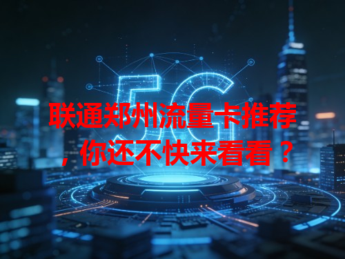 联通郑州流量卡推荐，你还不快来看看？