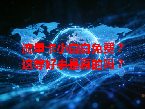 流量卡小白白免费？这等好事是真的吗？