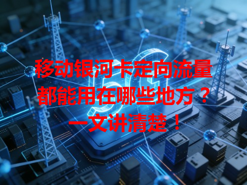 移动银河卡定向流量都能用在哪些地方？一文讲清楚！