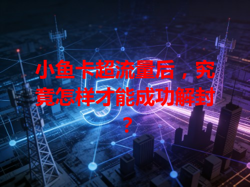 小鱼卡超流量后，究竟怎样才能成功解封？