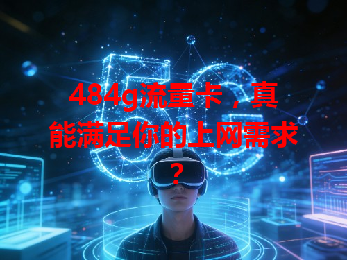 484g流量卡，真能满足你的上网需求？