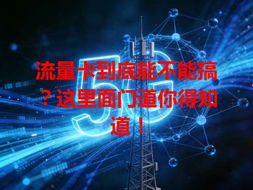 流量卡到底能不能搞？这里面门道你得知道！