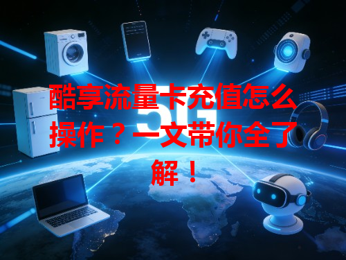 酷享流量卡充值怎么操作？一文带你全了解！