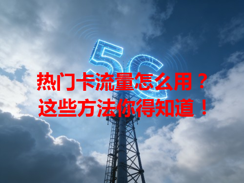热门卡流量怎么用?这些方法你得知道!