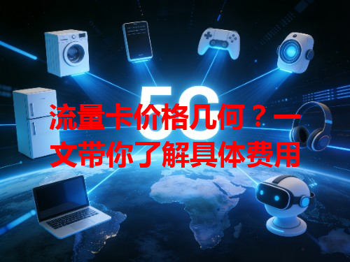 流量卡价格几何？一文带你了解具体费用