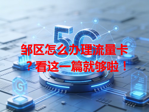 邹区怎么办理流量卡？看这一篇就够啦！