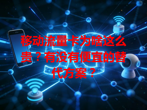移动流量卡为啥这么贵？有没有便宜的替代方案？